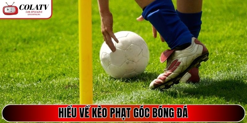 Hiểu về kèo phạt góc bóng đá