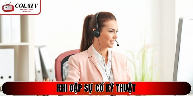Khi gặp sự cố kỹ thuật