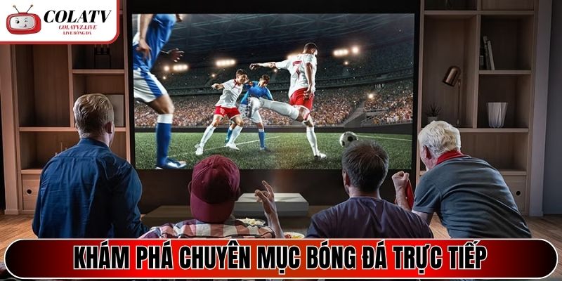 Khám phá chuyên mục bóng đá trực tiếp Cola TV