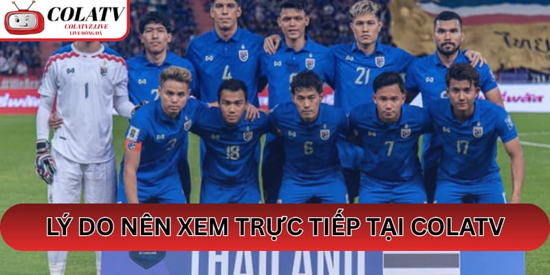 Lý Do Nên Xem Trực Tiếp Bóng Đá Thái Lan Tại ColaTV