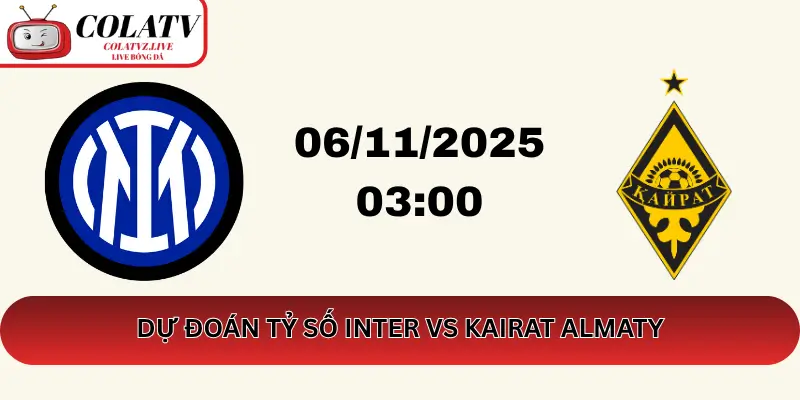 Dự Đoán Tỷ Số Inter vs Kairat Almaty – Trực Tiếp Bóng Đá ColaTV