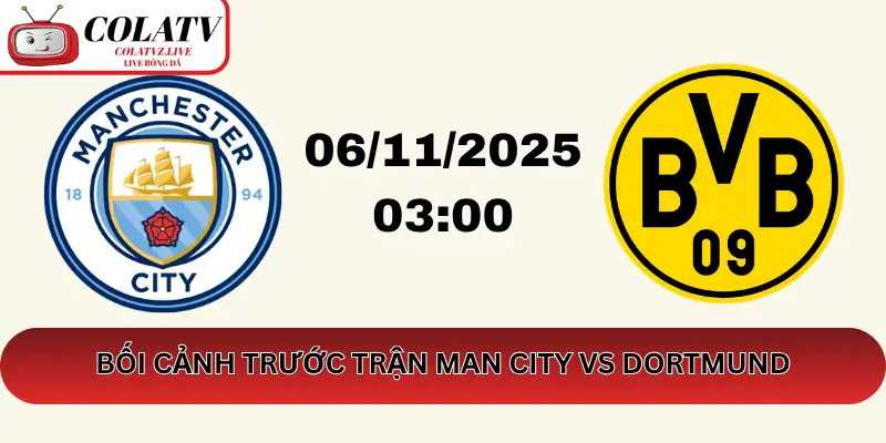 Bối Cảnh Trước Trận Man City vs Dortmund